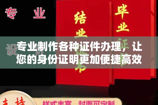 礼泉专业制作各种证件办理，让您的身份证明更加便捷高效