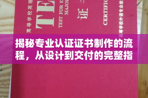 礼泉揭秘专业认证证书制作的流程，从设计到交付的完整指南