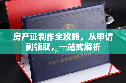 礼泉房产证制作全攻略，从申请到领取，一站式解析