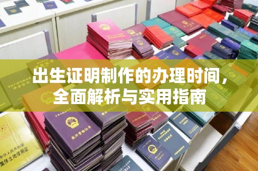 礼泉出生证明制作的办理时间，全面解析与实用指南